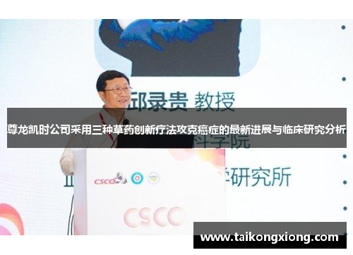 尊龙凯时公司采用三种草药创新疗法攻克癌症的最新进展与临床研究分析