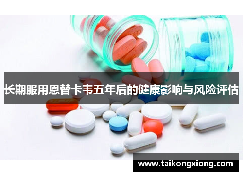 长期服用恩替卡韦五年后的健康影响与风险评估